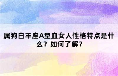 属狗白羊座A型血女人性格特点是什么？如何了解？