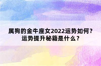 属狗的金牛座女2022运势如何？运势提升秘籍是什么？