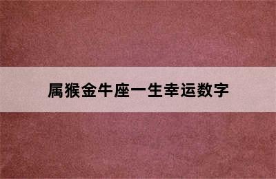 属猴金牛座一生幸运数字