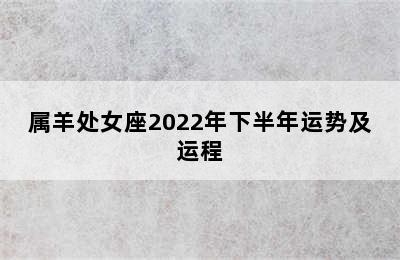 属羊处女座2022年下半年运势及运程