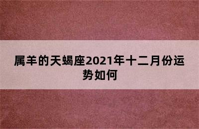 属羊的天蝎座2021年十二月份运势如何