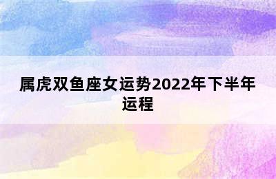 属虎双鱼座女运势2022年下半年运程