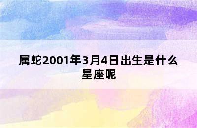 属蛇2001年3月4日出生是什么星座呢