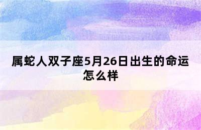 属蛇人双子座5月26日出生的命运怎么样