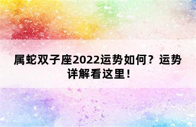 属蛇双子座2022运势如何？运势详解看这里！