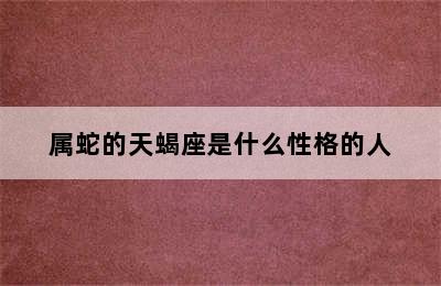 属蛇的天蝎座是什么性格的人