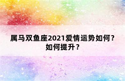 属马双鱼座2021爱情运势如何？如何提升？