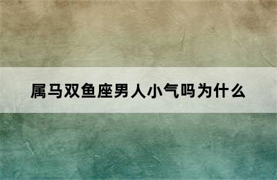 属马双鱼座男人小气吗为什么