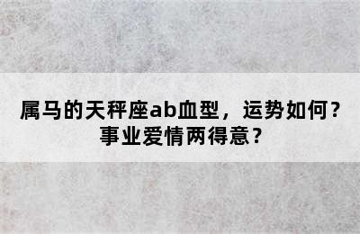 属马的天秤座ab血型，运势如何？事业爱情两得意？