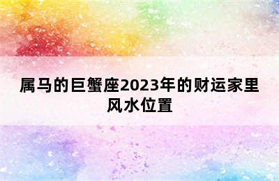 属马的巨蟹座2023年的财运家里风水位置