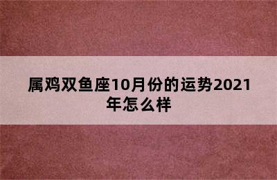 属鸡双鱼座10月份的运势2021年怎么样