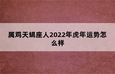 属鸡天蝎座人2022年虎年运势怎么样