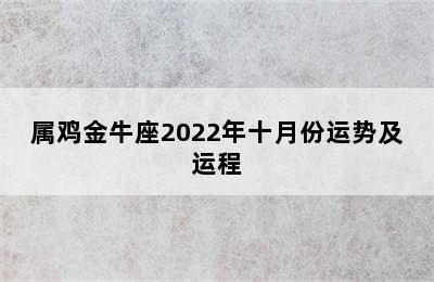 属鸡金牛座2022年十月份运势及运程