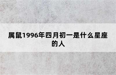 属鼠1996年四月初一是什么星座的人