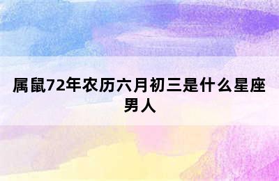 属鼠72年农历六月初三是什么星座男人