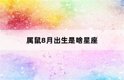 属鼠8月出生是啥星座