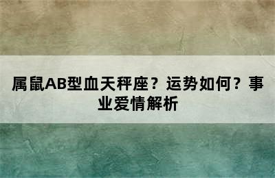 属鼠AB型血天秤座？运势如何？事业爱情解析