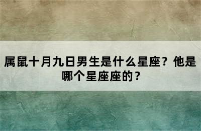 属鼠十月九日男生是什么星座？他是哪个星座座的？