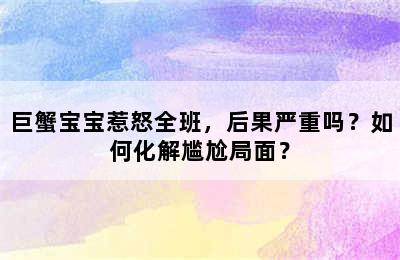 巨蟹宝宝惹怒全班，后果严重吗？如何化解尴尬局面？