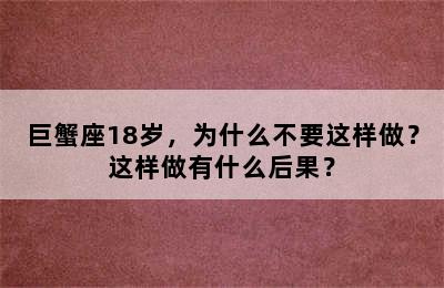 巨蟹座18岁，为什么不要这样做？这样做有什么后果？