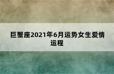 巨蟹座2021年6月运势女生爱情运程