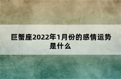 巨蟹座2022年1月份的感情运势是什么