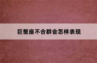 巨蟹座不合群会怎样表现