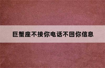 巨蟹座不接你电话不回你信息