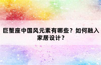 巨蟹座中国风元素有哪些？如何融入家居设计？
