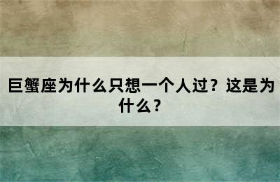 巨蟹座为什么只想一个人过？这是为什么？