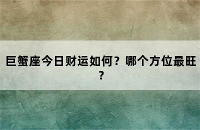 巨蟹座今日财运如何？哪个方位最旺？