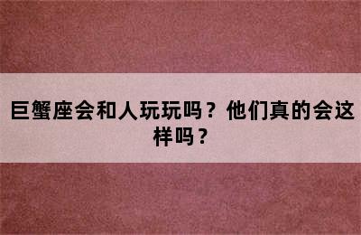 巨蟹座会和人玩玩吗？他们真的会这样吗？