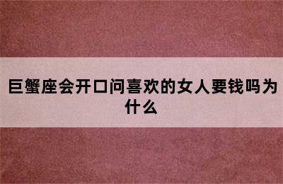 巨蟹座会开口问喜欢的女人要钱吗为什么