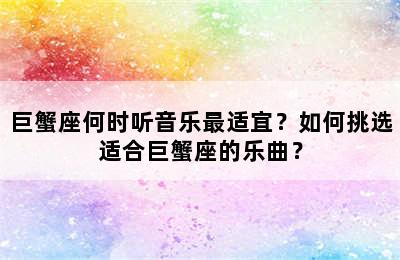 巨蟹座何时听音乐最适宜？如何挑选适合巨蟹座的乐曲？