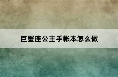 巨蟹座公主手帐本怎么做