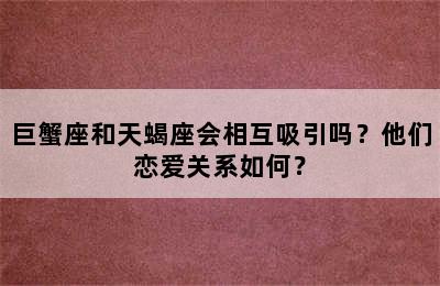 巨蟹座和天蝎座会相互吸引吗？他们恋爱关系如何？