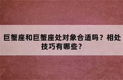巨蟹座和巨蟹座处对象合适吗？相处技巧有哪些？