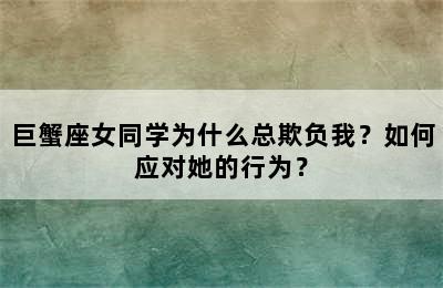 巨蟹座女同学为什么总欺负我？如何应对她的行为？
