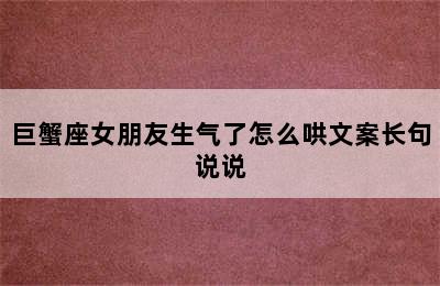 巨蟹座女朋友生气了怎么哄文案长句说说