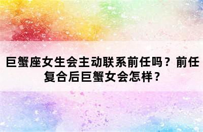 巨蟹座女生会主动联系前任吗？前任复合后巨蟹女会怎样？