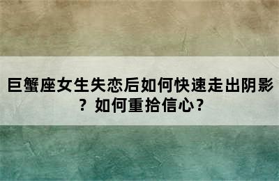 巨蟹座女生失恋后如何快速走出阴影？如何重拾信心？