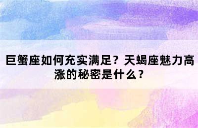 巨蟹座如何充实满足？天蝎座魅力高涨的秘密是什么？