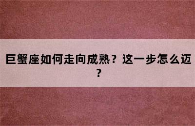 巨蟹座如何走向成熟？这一步怎么迈？
