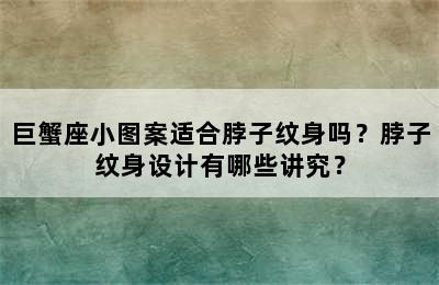 巨蟹座小图案适合脖子纹身吗？脖子纹身设计有哪些讲究？