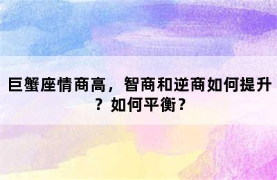 巨蟹座情商高，智商和逆商如何提升？如何平衡？