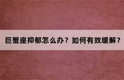 巨蟹座抑郁怎么办？如何有效缓解？
