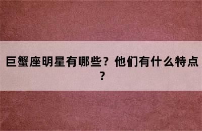 巨蟹座明星有哪些？他们有什么特点？