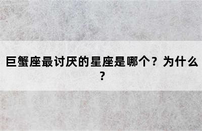 巨蟹座最讨厌的星座是哪个？为什么？