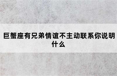 巨蟹座有兄弟情谊不主动联系你说明什么