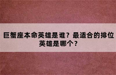 巨蟹座本命英雄是谁？最适合的排位英雄是哪个？